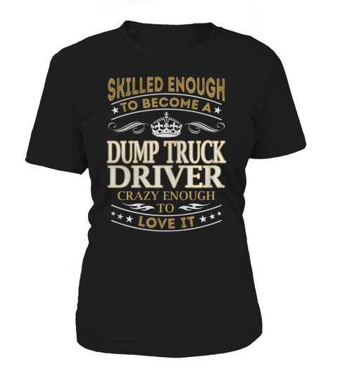 Dump Truck Driver - Crazy Enough To Love It - Job Shirt Women's T-Shirt