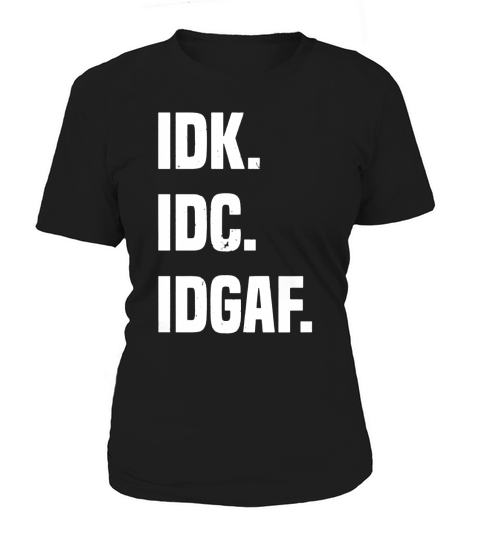 IDK IDC IDGAF T-SHIRT FOR MEN WOMEN Women's T-Shirt