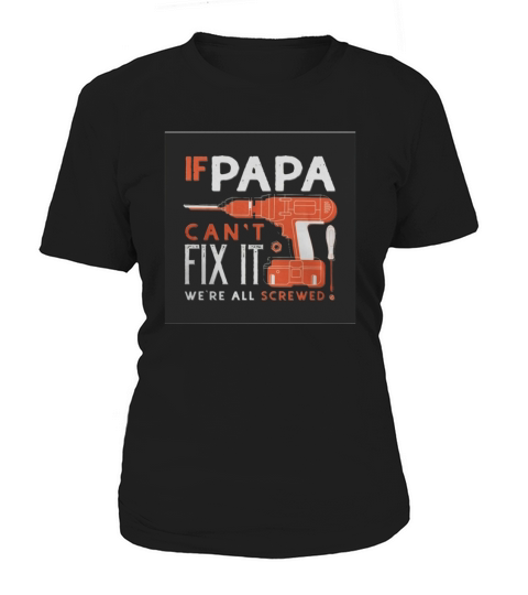 If Papa cant fix it were all screwed Women's T-Shirt