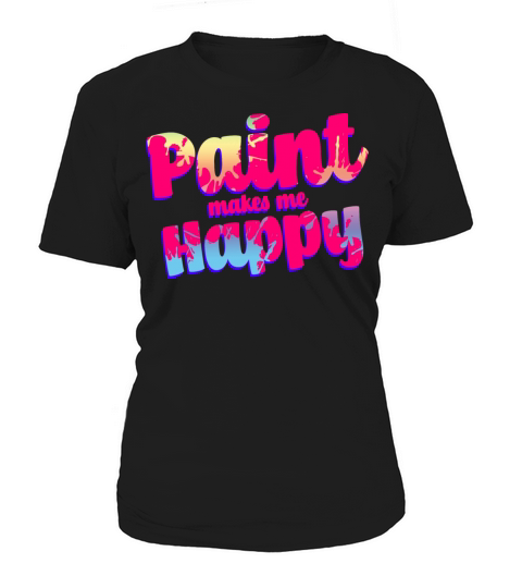 Paint Makes Me Happy Women's T-Shirt