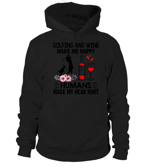 Golfing And Wine Make Me Happy Humans Make My Head Hoodie Unisex