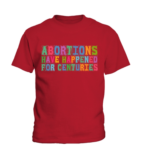 Abortions Have Happened For Centuries Pro Choice R Kids T-Shirt