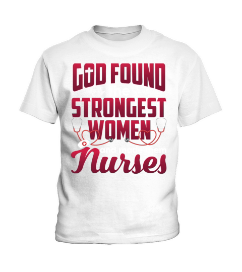 God Found The Strongest Women And Made Them Nurses Kids T-Shirt