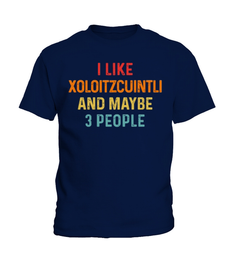 I Like Xoloitzcuintli And Maybe 3 People Dog Kids T-Shirt