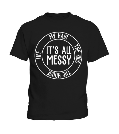 Its All Messy My House My Kids My Hair Kids T-Shirt