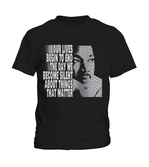 Martin Luther King Jr Quotes Our lives begin to end the day we become silent Kids T-Shirt