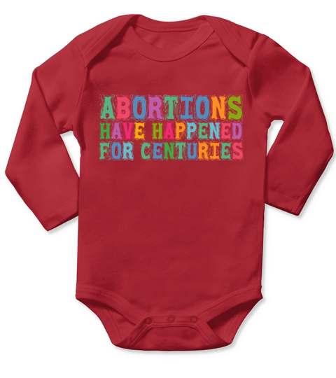 Abortions Have Happened For Centuries Pro Choice R Long Sleeve Baby One-Piece