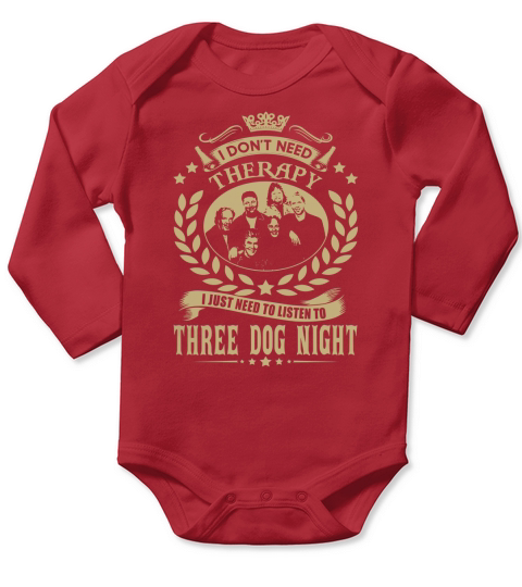 I Dont Need Therapy I Just Need To Listen To Three Dog Night TShirt Long Sleeve Baby One-Piece
