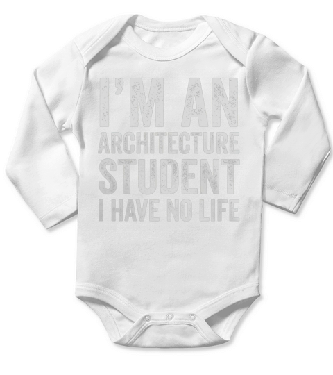 Im An Architecture Student I Have No Life - Funny T-Shirt Long Sleeve Baby One-Piece