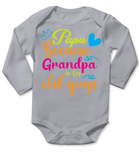 PAPA BECAUSE GRANDPA IS FOR OLD GUYS Long Sleeve Baby One-Piece