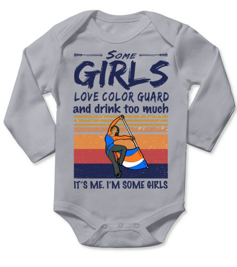 Some Girls Love Color Guard And Drink Too Much Long Sleeve Baby One-Piece