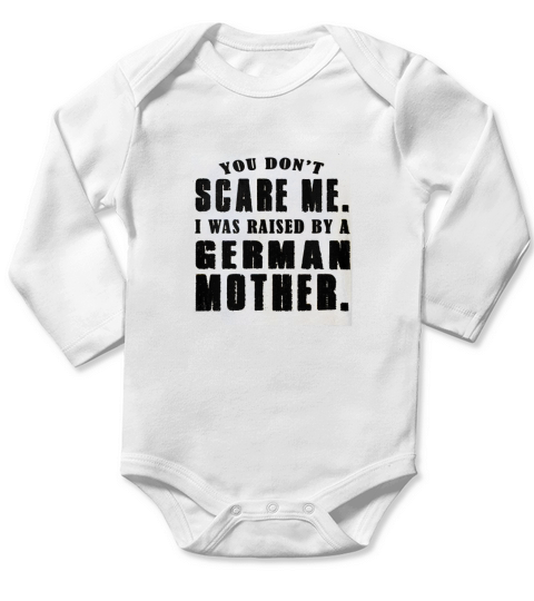 You Dont Scare Me I Was Raised By A German Mother Shirt Long Sleeve Baby One-Piece