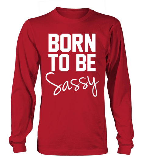 BORN TO BE SASSY Long sleeved Unisex