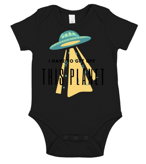 I Have To Get Off This Planet Short Sleeve Baby One-Piece