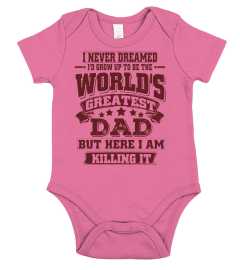 I never dreamed. Id grow up to be the Worlds greatest Dad. But here i am killing it. Short Sleeve Baby One-Piece
