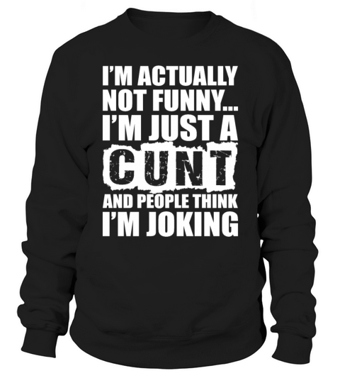 Actually Not Funny Im Just A And People Think Sweatshirt Unisex