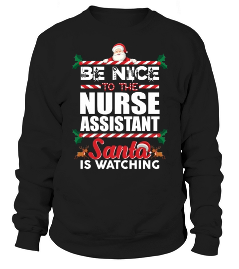 Be Nice To The Nurse Assistant Santa Is Watching Sweatshirt Unisex