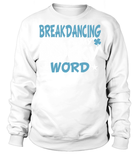 Breakdancing Lucky Word Sayings Quotes Funyn Gifts Sweatshirt Unisex