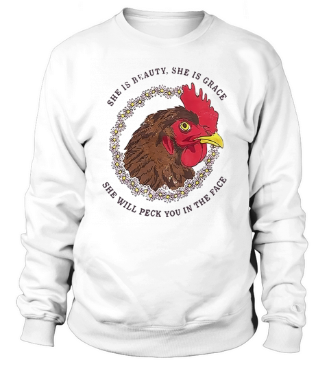 Chicken she is beauty she is grace she will peck you in the face shirt Sweatshirt Unisex