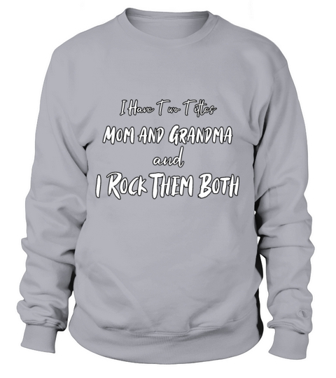 Cool Best I Have Two Titles Mom Grandma Funny Wome Sweatshirt Unisex