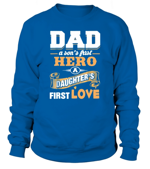 Dad A Son’s First Hero A Daughter’s First Love shirt Sweatshirt Unisex