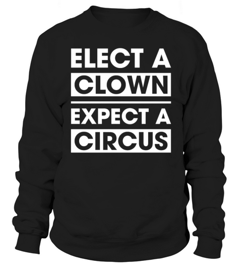 Elect A Clown Expect A Circus Funny Politic Sweatshirt Unisex