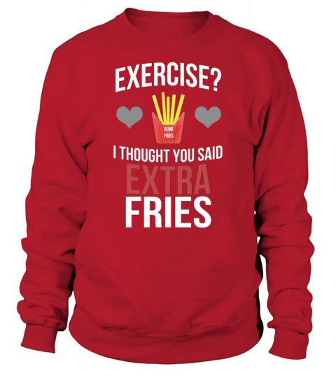 Exercise I thought you said extra fries Sweatshirt Unisex