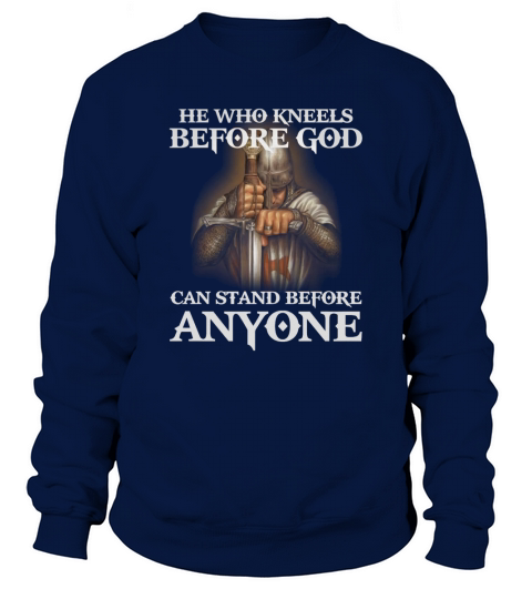 HE WHO KNEELS BEFORE GOD CAN STAND BEFORE ANYONE Sweatshirt Unisex