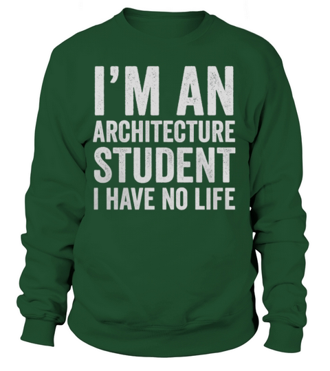 Im An Architecture Student I Have No Life - Funny T-Shirt Sweatshirt Unisex