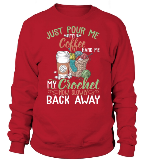 Just Pour Me My Coffee Hand Me My Crochet Sweatshirt Unisex