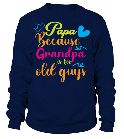 PAPA BECAUSE GRANDPA IS FOR OLD GUYS Sweatshirt Unisex