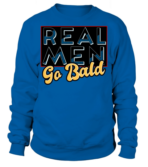 Real Men Go Bald Sweatshirt Unisex