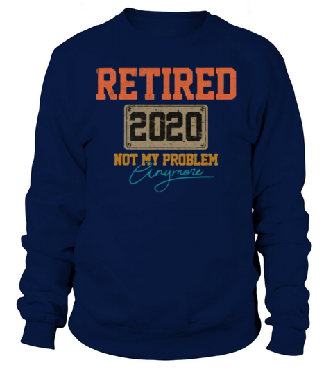 Retired 2020 not my problem anymore vintage Sweatshirt Unisex