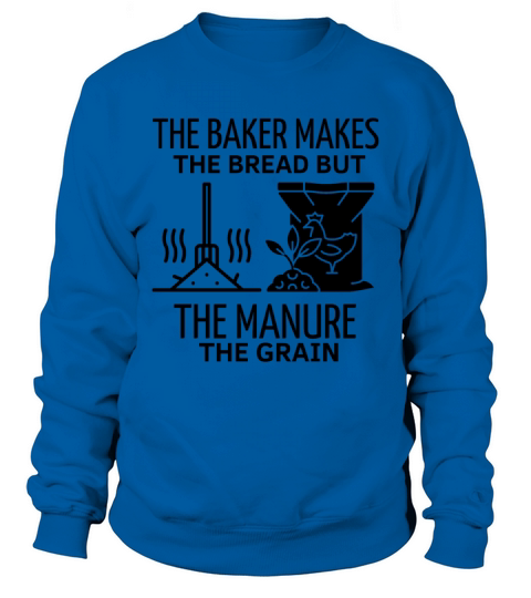 THE BAKER MAKES THE BREAD BUT THE MANURE THE GRAIN Sweatshirt Unisex