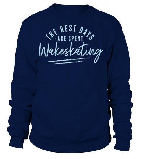 The Best Days Are Spent Wakeskating Sayings Sweatshirt Unisex
