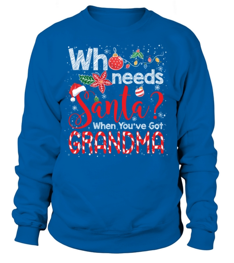 Who Needs Santa When Youve Got Grandma Funny Sweatshirt Unisex