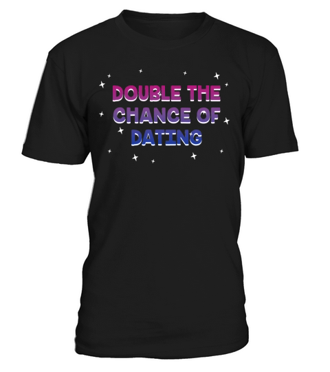 Double the Chance of Dating Bisexual Single Bi T-Shirt Unisex
