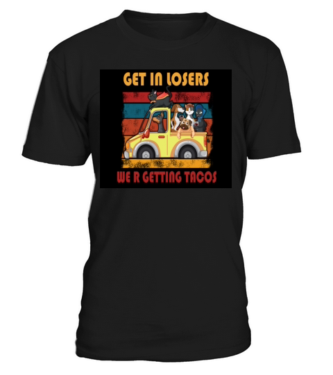 Get In Losers We R Getting Tacos T-Shirt Unisex