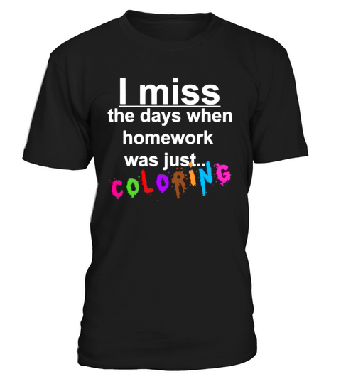 i miss the days when homework was just coloring T-Shirt Unisex