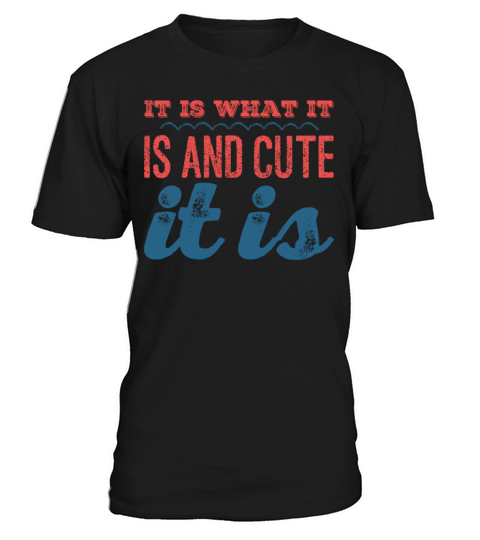 It is What it is And Cute it Is T-Shirt Unisex