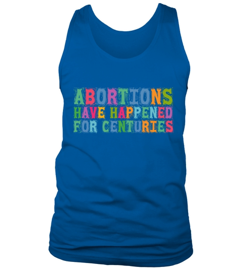 Abortions Have Happened For Centuries Pro Choice R Tank Top Unisex