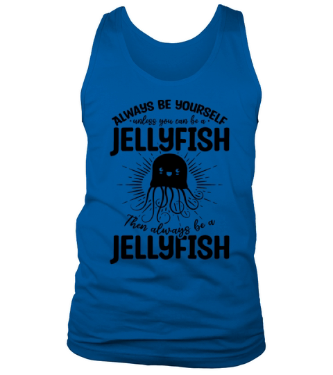 Always Be Yourself Unless You Can Be A Jellyfish Tank Top Unisex