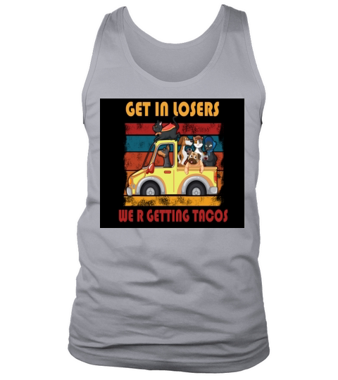 Get In Losers We R Getting Tacos Tank Top Unisex
