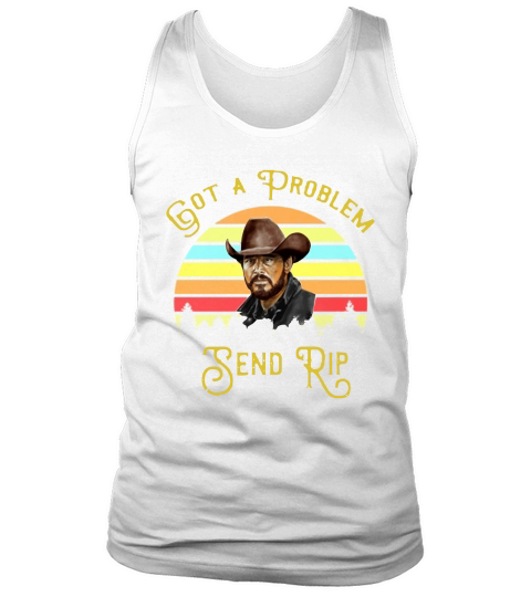 Got A Problem Send Rip Sunset Rip Wheeler shirt Tank Top Unisex