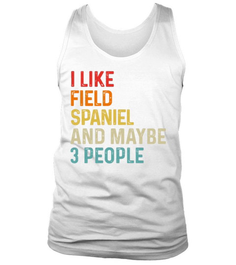 I Like Field Spaniel And Maybe 3 People Dog Lover Tank Top Unisex