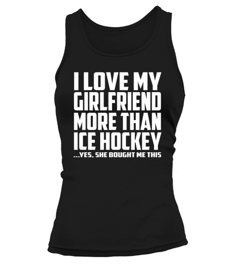 I Love My Girlfriend More Than Ice Hockey She Bought Me This Tank top Woman