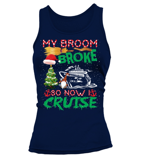 My Broom Broke So Now I Cruise Funny Christmas Tank top Woman