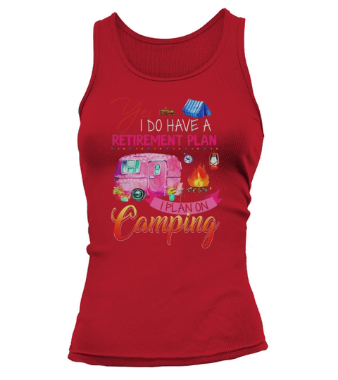 Yes I Do Have A Retirement Plan I Plan On Camping shirt Tank top Woman
