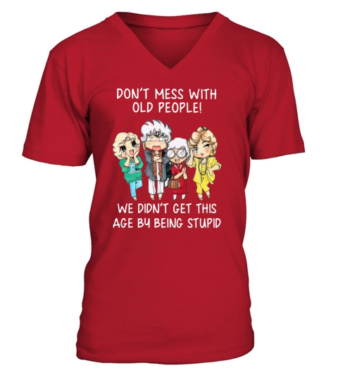 Golden girl Don’t mess with old people we didn’t get this age shirt V-Neck T-shirt