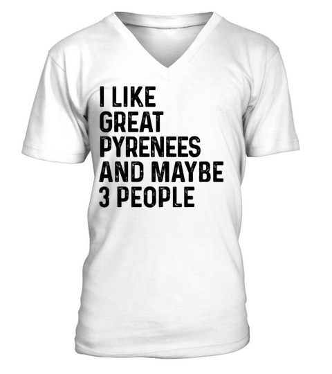 I Like Great Pyrenees And Maybe 3 People Dog Lover V-Neck T-shirt